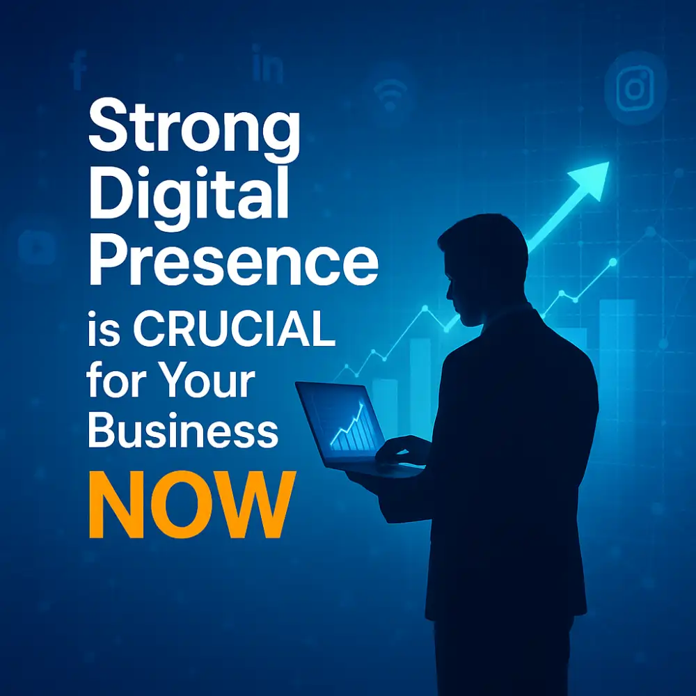 Don’t Wait! Why a Strong Digital Presence is CRUCIAL for Your Business NOW